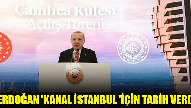 Erdoğan 'Kanal İstanbul 'için tarih verdi