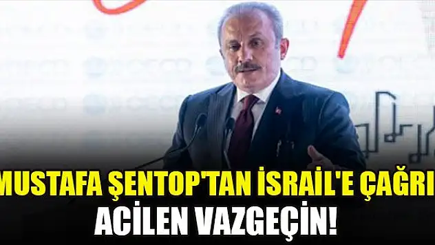 Mustafa Şentop'tan İsrail'e çağrı: Acilen vazgeçin!
