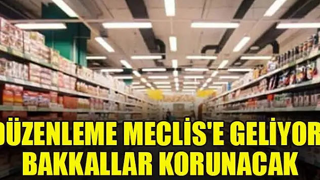 Düzenleme Meclis'e geliyor! Bakkallar korunacak