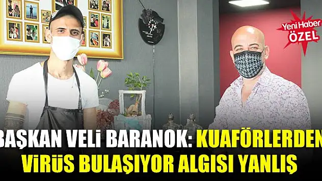 Başkan Veli Baranok: Kuaförlerden virüs bulaşıyor algısı yanlış