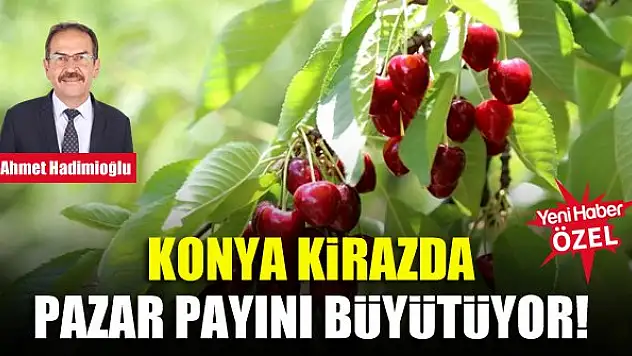 Konya kirazda pazar payını büyütüyor!