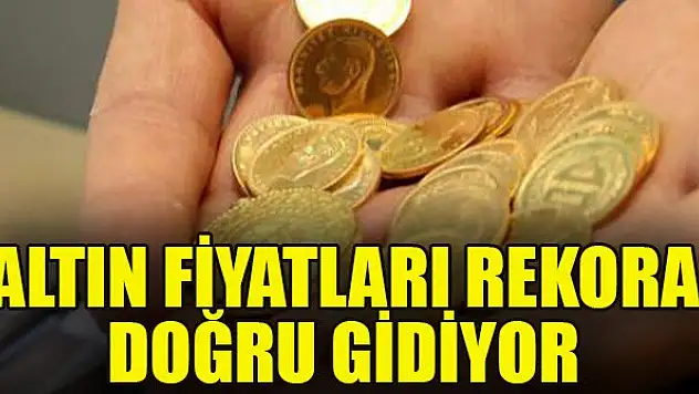 Altın fiyatları rekora doğru gidiyor
