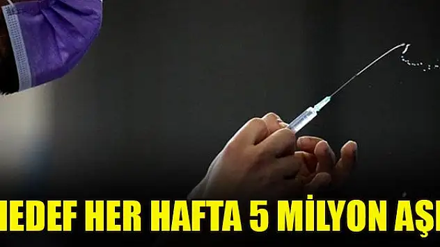 Hedef her hafta 5 milyon aşı