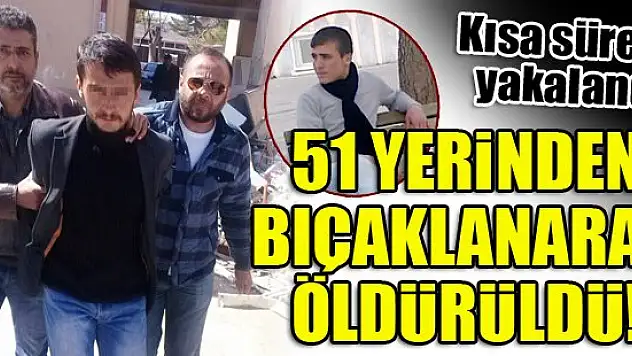 51 yerinden bıçaklanarak öldürüldü