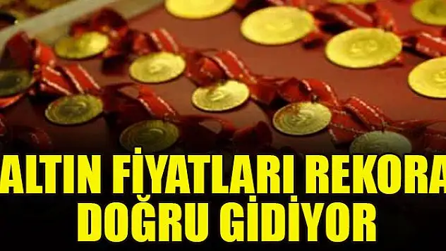 Altın fiyatları rekora doğru gidiyor