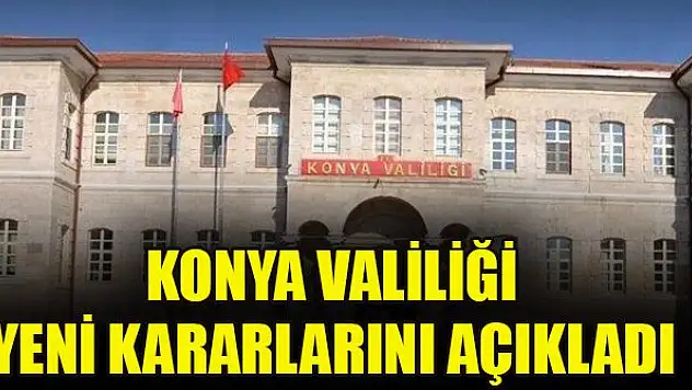 Konya Valiliği, İl Hıfzıssıhha Kurulu'nun yeni kararlarını açıkladı
