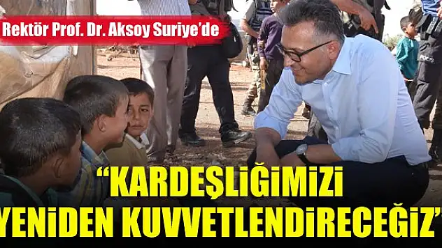 Prof. Dr. Aksoy: Kardeşliğimizi yeniden kuvvetlendireceğiz