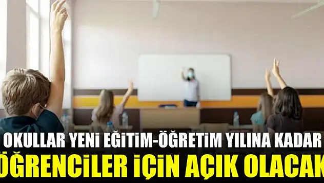Okullar yeni eğitim-öğretim yılına kadar öğrenciler için açık olacak