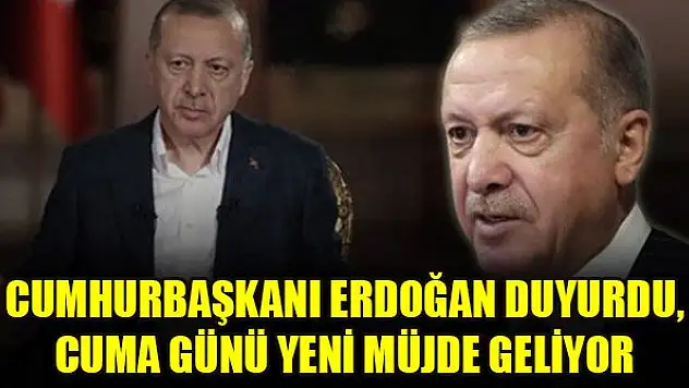 Cumhurbaşkanı Erdoğan duyurdu, cuma günü yeni müjde geliyor