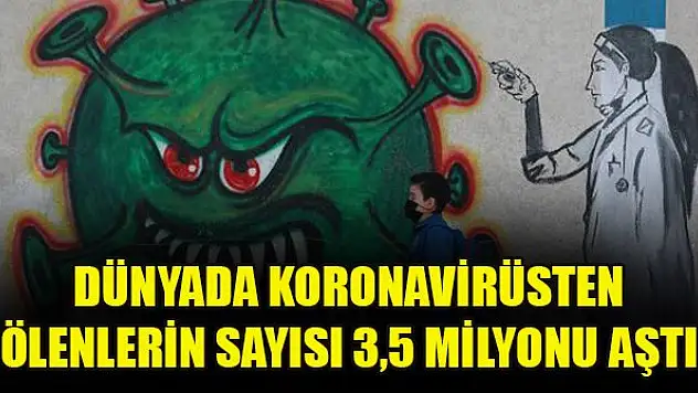 Dünyada koronavirüsten ölenlerin sayısı 3,5 milyonu aştı