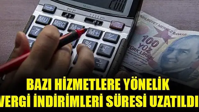 Bazı hizmetlere yönelik vergi indirimleri süresi uzatıldı