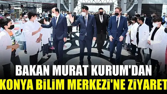 Bakan Murat Kurum'dan Konya Bilim Merkezi'ne ziyaret
