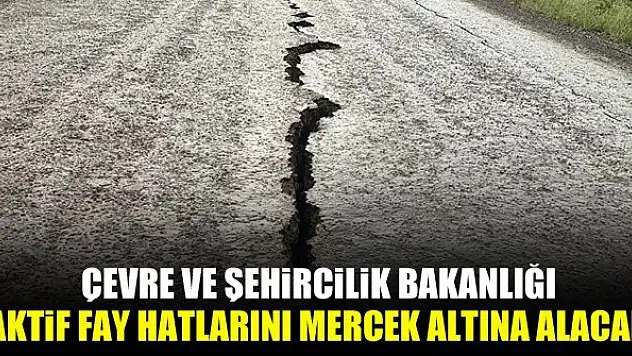 Çevre ve Şehircilik Bakanlığı aktif fay hatlarını mercek altına alacak