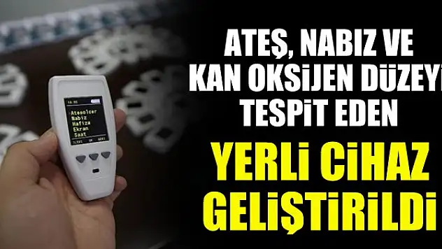 Ateş, nabız ve kan oksijen düzeyi tespit eden yerli cihaz geliştirildi