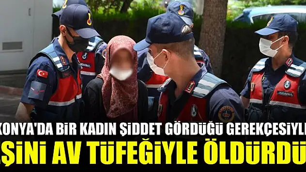 Konya'da bir kadın şiddet gördüğü gerekçesiyle eşini av tüfeğiyle öldürdü!
