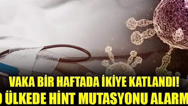 Vaka bir haftada ikiye katlandı! O ülkede hint mutasyonu alarmı