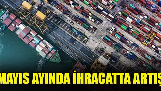 Mayıs ayında ihracatta artış görüldü