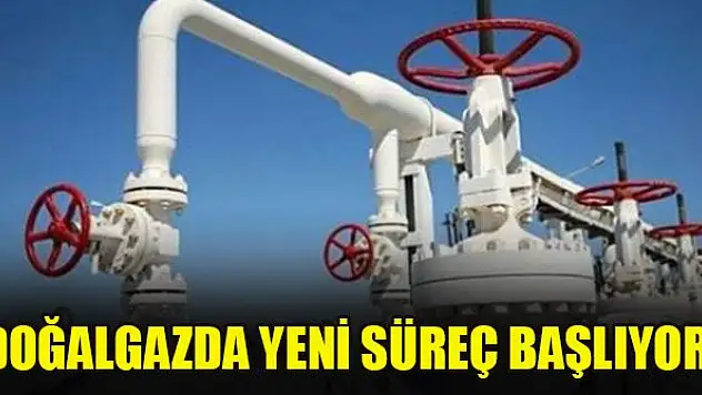 Doğalgazda yeni süreç başlıyor