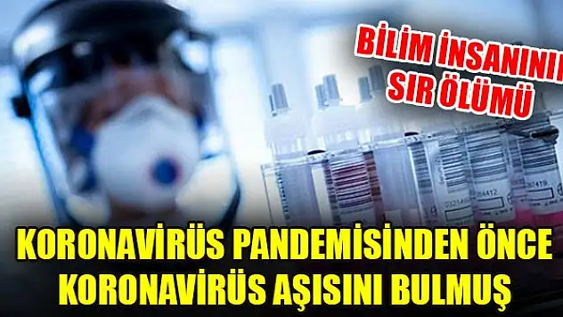 Bilim insanının sır ölümü: Koronavirüs pandemisinden önce koronavirüs aşısını bulmuş
