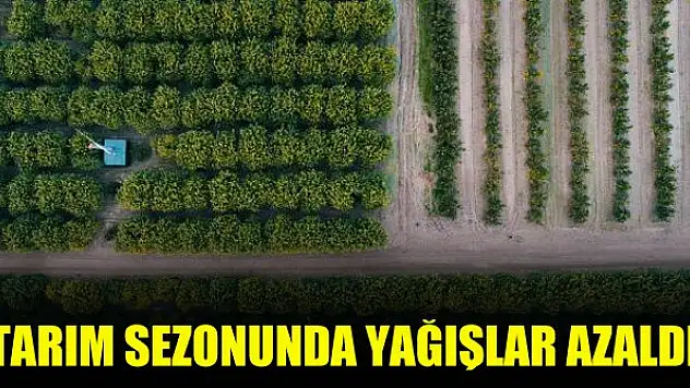 Tarım sezonunda yağışlar azaldı