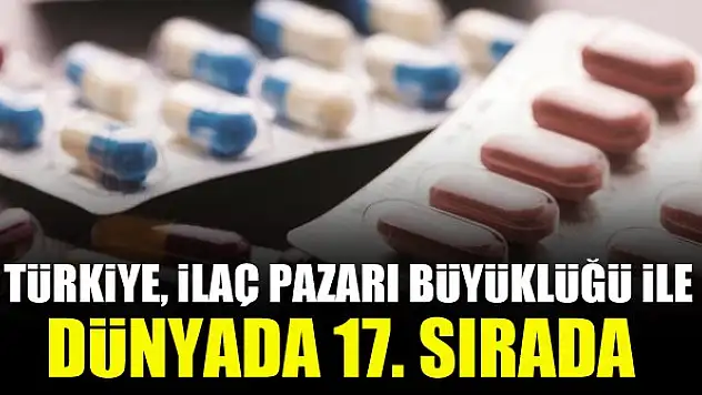 Türkiye, ilaç pazarı büyüklüğü ile dünyada 17. sırada