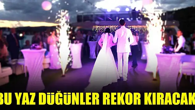 Bu yaz düğünler rekor kıracak!
