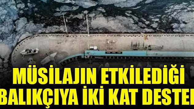 Müsilajın etkilediği balıkçıya iki kat destek