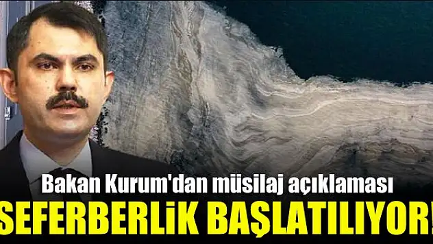 Bakan Kurum'dan müsilaj açıklaması! Seferberlik başlatılıyor!