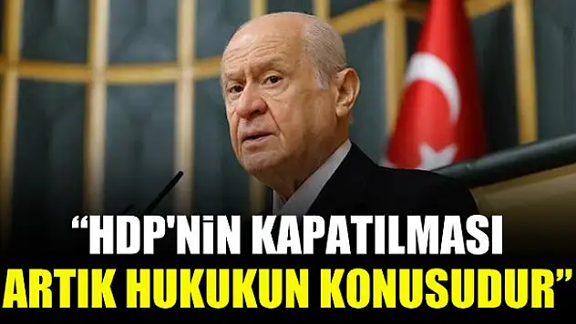 Bahçeli: HDP'nin kapatılması artık hukukun konusudur