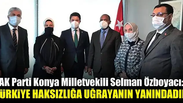 Selman Özboyacı: Türkiye haksızlığa uğrayanın yanındadır