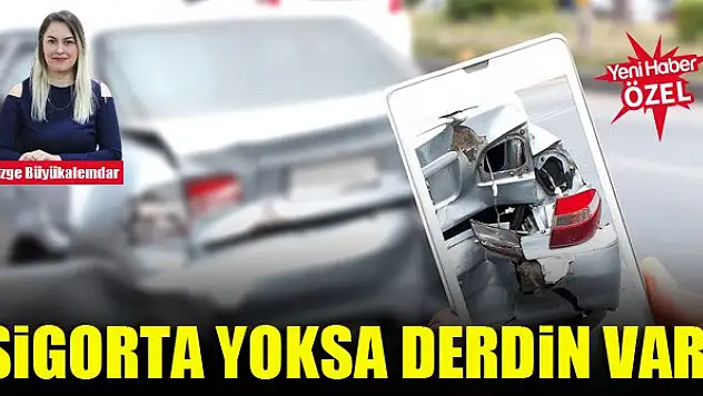 Sigorta yoksa derdin var!