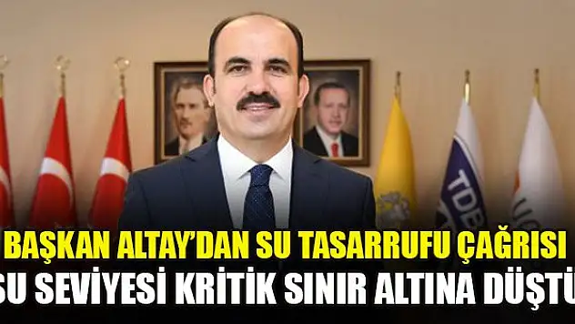 Başkan Altay'dan su tasarrufu çağrısı! 'Su seviyesi kritik sınır altına düştü'
