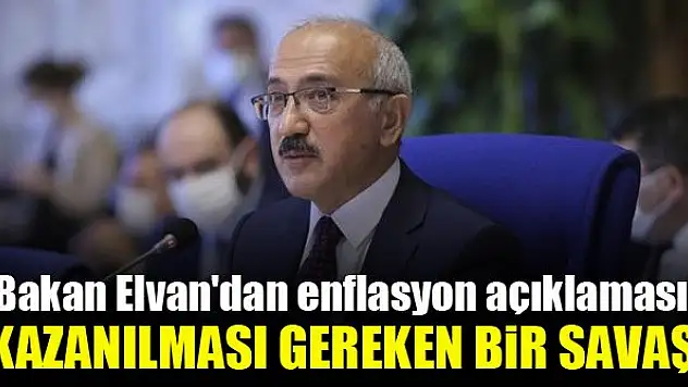 Bakan Elvan'dan enflasyon açıklaması: Kazanılması gereken bir savaş
