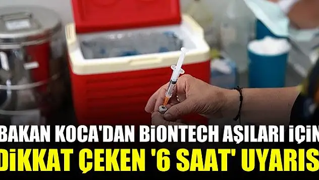 Bakan Koca'dan BioNTech aşıları için dikkat çeken '6 saat' uyarısı