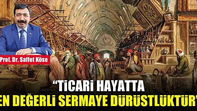 Prof. Dr. Saffet Köse: Ticari hayatta en değerli sermaye dürüstlüktür
