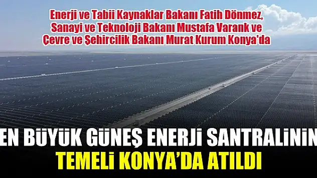 Türkiye'nin en büyük güneş enerji santralinin temeli Konya'da atıldı