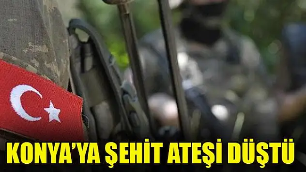 Konya'ya şehit ateşi düştü