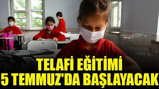 Telafi eğitimi 5 Temmuz'da başlayacak