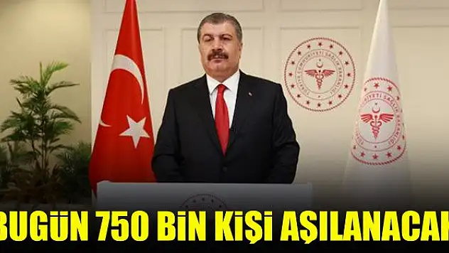 Bugün 750 bin kişi aşılanacak