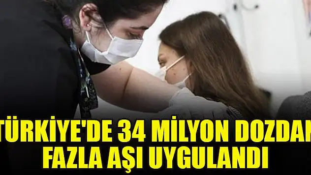 Türkiye'de 34 milyon dozdan fazla aşı uygulandı