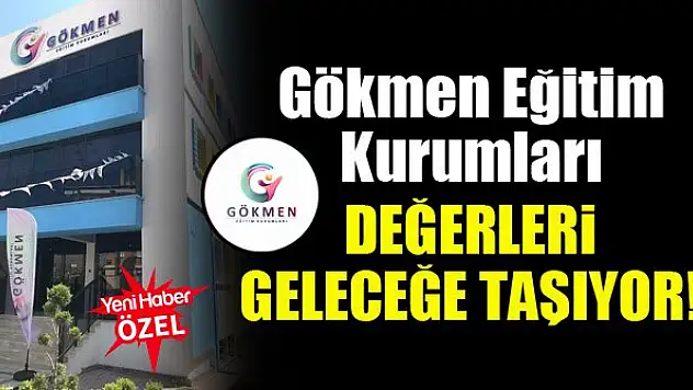Gökmen Eğitim Kurumları değerleri geleceğe taşıyor!