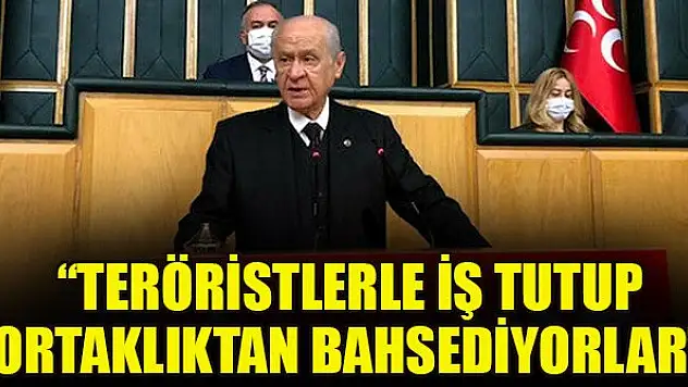 Devlet Bahçeli: Teröristlerle iş tutup ortaklıktan bahsediyorlar