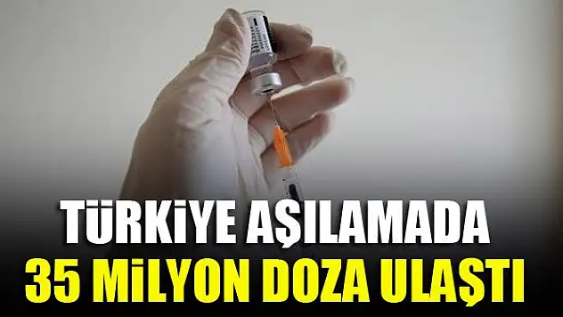 Türkiye aşılamada 35 milyon doza ulaştı