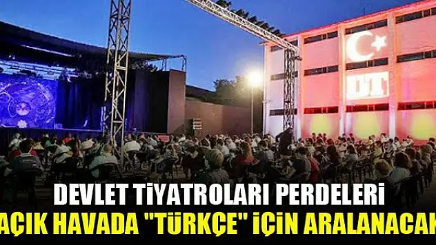 Devlet Tiyatroları perdeleri açık havada 'Türkçe' için aralanacak