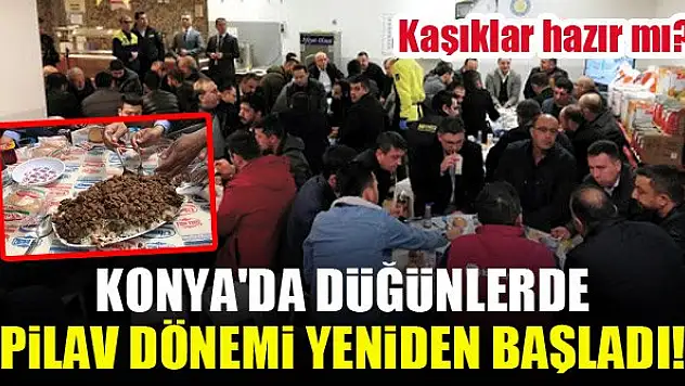 Kaşıklar hazır mı? Konya'da düğünlerde pilav dönemi yeniden başladı!