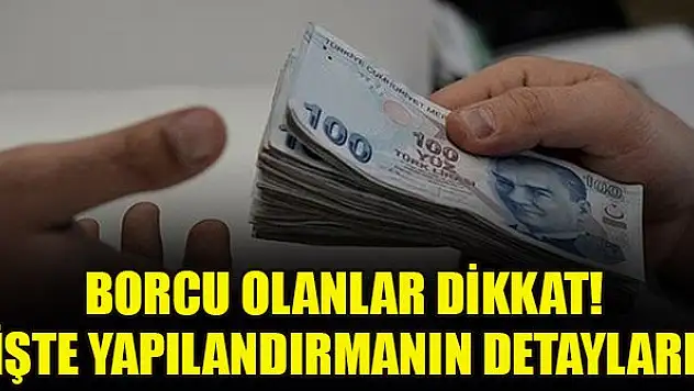 Borcu olanlar dikkat! İşte yapılandırmanın detayları