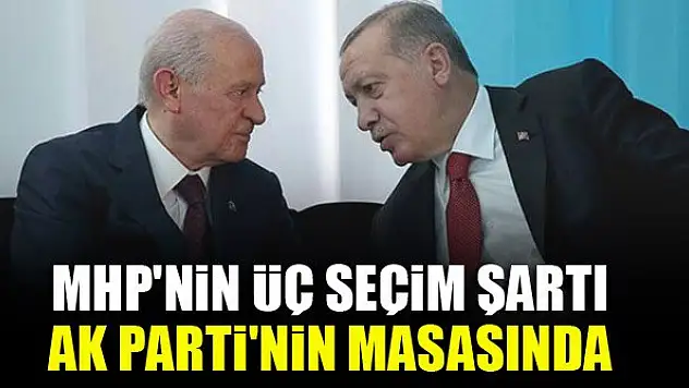 MHP'nin üç seçim şartı AK Parti'nin masasında