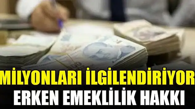 Milyonları ilgilendiriyor! Erken emeklilik hakkı