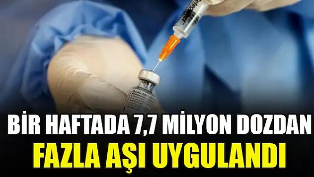 Son bir haftada toplam 7 milyon 773 bin 105 doz aşı uygulandı