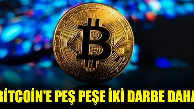 Bitcoin'e peş peşe iki darbe daha